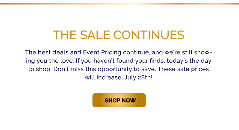 The Sale Continues! If you didn't find your finds or snag your deal, it's not too late. Shop Now!