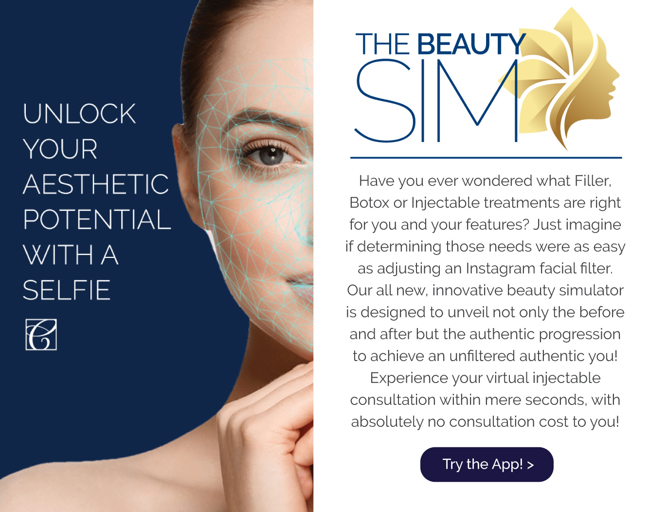 If you haven't heard about our amazing new Beauty SIM App, then you'll want to check out the Aesthetic Simulator. Experience your virtual injectable consultaiton within mere seconds, with absolutley no consultation cost to you!